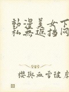 动漫美女下部隐私无遮挡网站