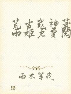 荒古武神萧云灵雨姬免费阅读