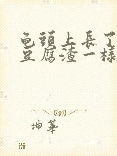 龟头上长了白色豆腐渣一样的东西