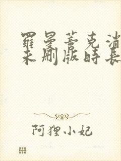 罗曼蒂克消亡史未删版时长