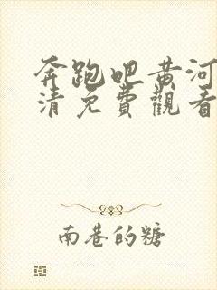 奔跑吧黄河篇高清免费观看完整版封面