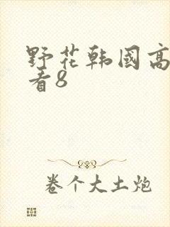 野花韩国高清观看8封面
