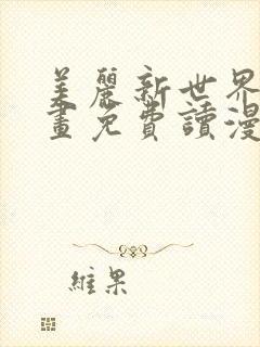 美丽新世界漫画画免费读漫画在线观看亲漫画