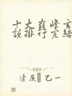 十大巅峰玄幻小说排行完结版