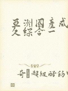 亚洲国产成人久久综合一