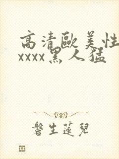 高清欧美性猛交xxxx黑人猛