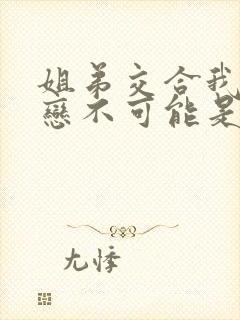 姐弟交合我的初恋不可能是亲姐姐封面