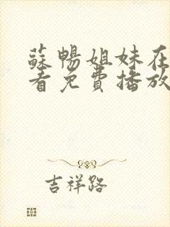 苏畅姐妹在线观看免费播放电视剧