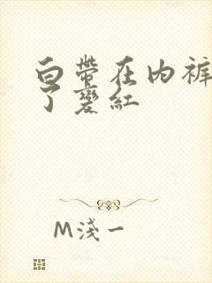 白带在内裤上干了变红