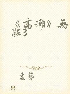 《高潮》无删减版3