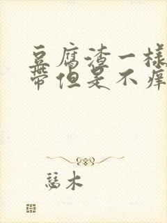 豆腐渣一样的白带但是不痒是怎么回事封面