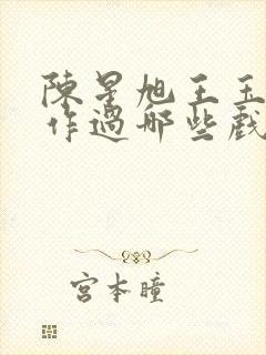 陈星旭王玉雯合作过哪些戏