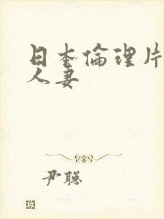 日本伦理片巨乳人妻