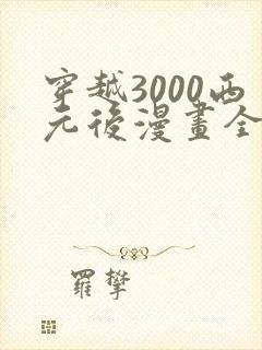 穿越3000西元后漫画全部免费