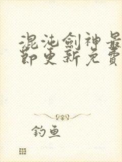 混沌剑神最新章节更新免费阅读