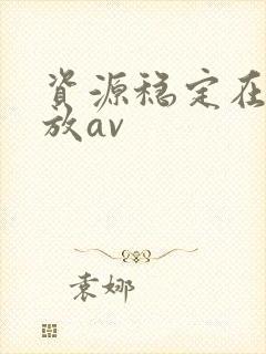 资源稳定在线播放av