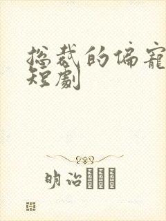 总裁的偏宠萌妻短剧