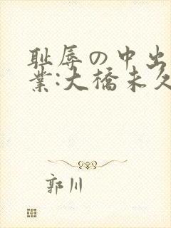 耻辱の中出し授业:大桥未久av封面