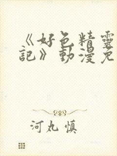 《好色精灵探访记》动漫免费观看