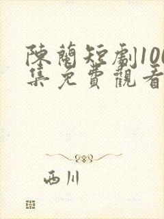 陈兰短剧100集免费观看