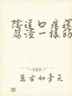 阴道口痒还有豆腐渣一样的东西