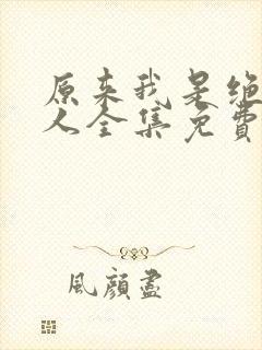 原来我是绝世高人全集免费观看