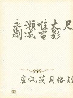 永濑唯大尺度未删减电影