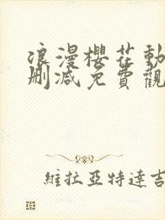 浪漫樱花动漫无删减免费观看视频