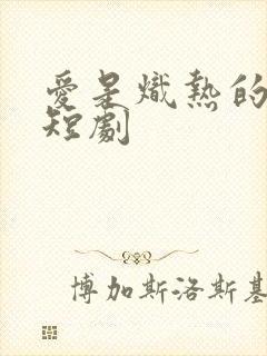 爱是炽热的秘密短剧