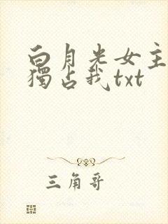 白月光女主总想独占我txt