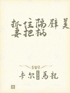 抓住隔壁美丽人妻把柄