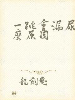 一跳会漏尿是什么原因