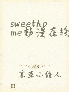 sweethome动漫在线观看免费全集高清