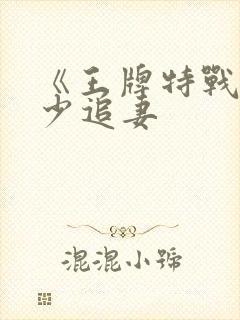 《王牌特战之军少追妻