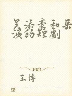 吴添豪和岳雨婷演的短剧