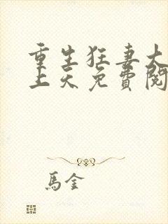 重生狂妻大佬宠上天免费阅读全本