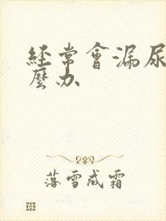 经常会漏尿是怎么办