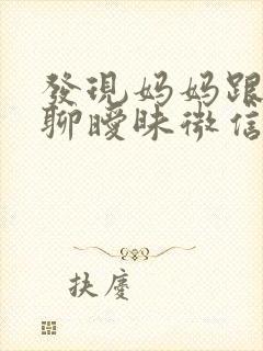 发现妈妈跟别人聊暧昧微信怎么办封面