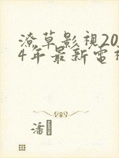 潦草影视2024年最新电视剧推荐