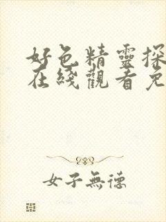 好色精灵探访记在线观看免费版全集高