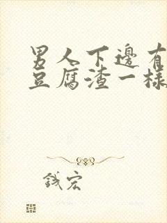 男人下边有白色豆腐渣一样的东西