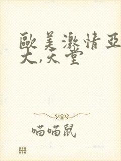 欧美激情亚洲最大,天堂