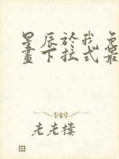 星辰于我免费漫画下拉式最新章节