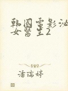 韩国电影泌尿科女医生2