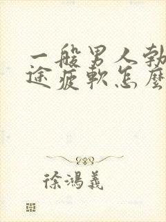 一般男人勃起中途疲软怎么治疗