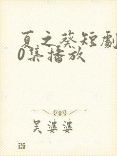 夏之葵短剧100集播放