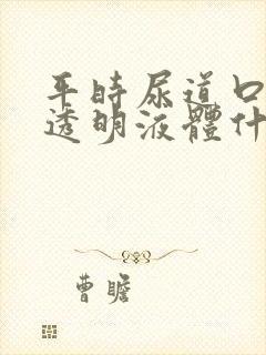 平时尿道口流出透明液体什么原因