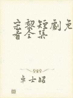 宋黎短剧免费观看全集