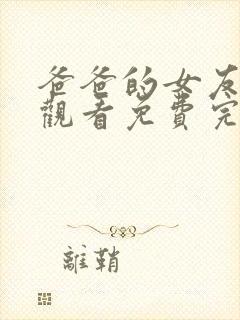 爸爸的女友在线观看免费完整版电视剧全集