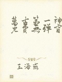 万古第一神全文免费无弹窗